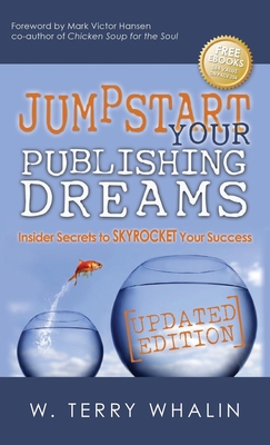 Jumpstart Your Publishing Dreams: Insider Secrets to Skyrocket Your Success - Whalin, W Terry, Mr.