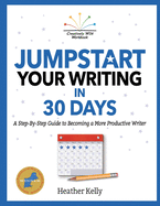 Jumpstart Your Writing in 30 Days: A Step-By-Step Guide to Becoming a More Productive Writer