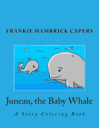 Juneau, the Baby Whale: A story coloring book