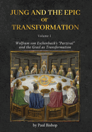 Jung and the Epic of Transformation - Volume 1: Wolfram von Eschenbach's "Parzival" and the Grail as Transformation