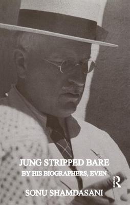 Jung Stripped Bare: By His Biographers, Even - Shamdasani, Sonu