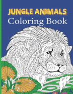 Jungle Animals Coloring Book: An Adult Coloring Book with Lions, Elephants, Dogs, Cats, Owls, Horses, and Many More