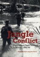 Jungle Conflict: The Durham Light Infantry in Borneo 1965-66
