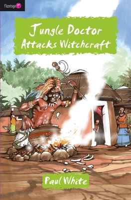 Jungle Doctor Attacks Witchcraft - White, Paul, Dr., D.P