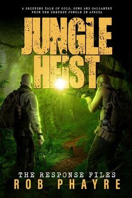 Jungle Heist: Book 2 of The Response Files - Phayre, Rob