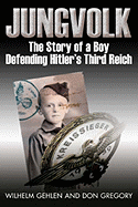 Jungvolk: The Story of a Boy Defending Hitler's Third Reich - Gehlen, Wilhelm R, and Gregory, Don A