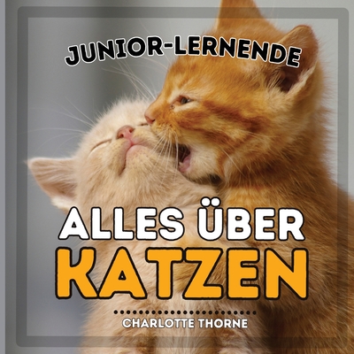 Junior-Lernende, Alles ?ber Katzen: Erfahren Sie mehr ?ber Katzen! - Thorne, Charlotte