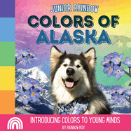 Junior Rainbow, Colors of Alaska: Introducing Colors to Young Minds