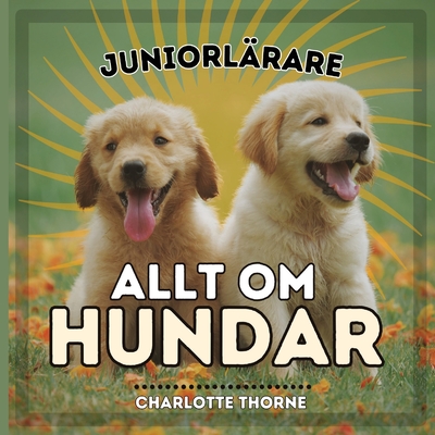 Juniorl?rare, Allt Om Hundar: L?r Dig Allt om M?nniskans B?sta V?n! - Thorne, Charlotte