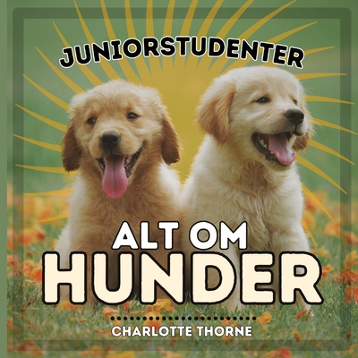 Juniorstudenter, Alt Om Hunder: Lr Alt om Menneskets Beste Venn! - Thorne, Charlotte