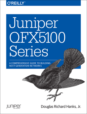 Juniper Qfx5100 Series: A Comprehensive Guide to Building Next-Generation Networks - Hanks, Douglas