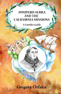 Junipero Serra and the California Missions: A Family Guide