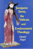 Junipero Serra, the Vatican and Enslavement Theology