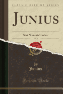 Junius, Vol. 1: Stat Nominis Umbra (Classic Reprint)