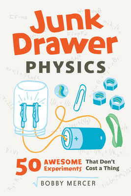 Junk Drawer Physics: 50 Awesome Experiments That Don't Cost a Thing Volume 1 - Mercer, Bobby