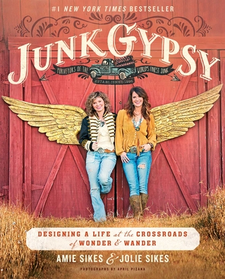 Junk Gypsy: Designing a Life at the Crossroads of Wonder & Wander - Sikes, Jolie, and Sikes, Amie