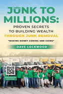 Junk to Millions: Proven Secrets to Building Wealth Through Junk Removal