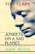 Junkets on a Sad Planet: Scenes from the Life of John Keats - Clark, Tom
