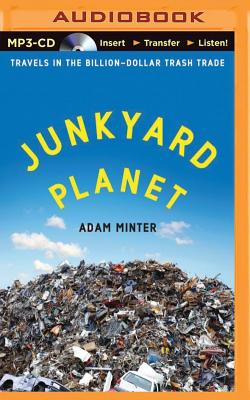 Junkyard Planet: Travels in the Billion-Dollar Trash Trade - Minter, Adam, and McLaughlin, Stephen (Read by)