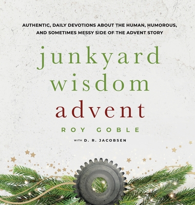 Junkyard Wisdom Advent - Goble, Roy, and Jacobsen, D R