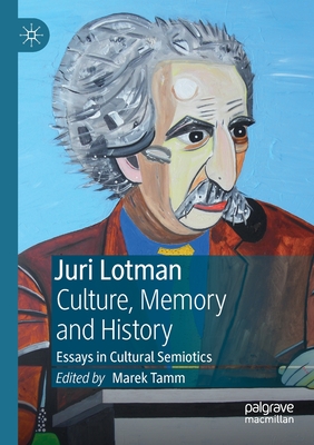 Juri Lotman - Culture, Memory and History: Essays in Cultural Semiotics - Tamm, Marek (Editor), and Baer, Brian James (Translated by)