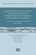 Jurisdiction, Recognition and Enforcement in Matrimonial and Parental Responsibility Matters: A Commentary on Regulation 2019/1111 (Brussels Iib)