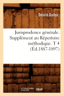 Jurisprudence Gnrale. Supplment Au Rpertoire Mthodique. T 4 (d.1887-1897)