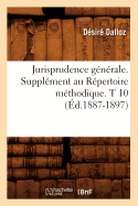 Jurisprudence G?n?rale. Suppl?ment Au R?pertoire M?thodique. T 10 (?d.1887-1897)