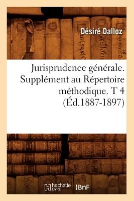 Jurisprudence G?n?rale. Suppl?ment Au R?pertoire M?thodique. T 4 (?d.1887-1897) - Dalloz, D?sir?