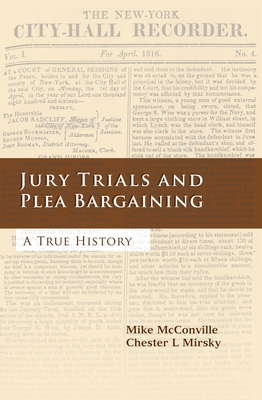 Jury Trials and Plea Bargaining: A True History - McConville, Mike, and Mirsky, Chester L