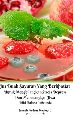 Jus Buah Sayuran Yang Berkhasiat Untuk Menghilangkan Stress Depresi Dan Menenangkan Jiwa Hardcover Version - Mediapro, Jannah Firdaus