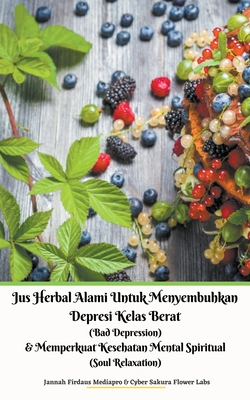 Jus Herbal Alami Untuk Menyembuhkan Depresi Kelas Berat (Bad Depression) & Memperkuat Kesehatan Mental Spiritual (Soul Relaxation) - Mediapro, Jannah Firdaus, and Labs, Cyber Sakura Flower