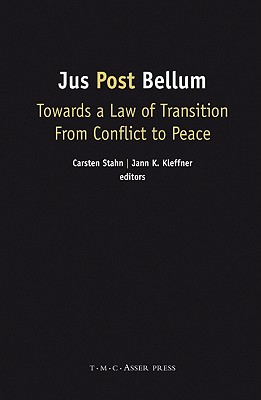 Jus Post Bellum: Towards a Law of Transition from Conflict to Peace - Stahn, Carsten (Editor), and Kleffner, Jann K (Editor)