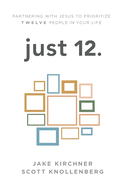 just 12.: Partnering with Jesus to Prioritize Twelve People in your Life