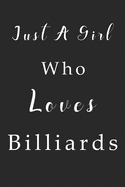 Just A Girl Who Loves Billiards Notebook: Billiards Lined Journal for Women, Men and Kids. Great Gift Idea for all Billiards Lover Boys and Girls.