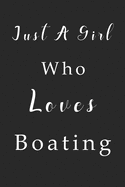 Just A Girl Who Loves Boating Notebook: Boating Lined Journal for Women, Men and Kids. Great Gift Idea for all Boating Lover Boys and Girls.