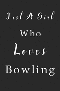 Just A Girl Who Loves Bowling Notebook: Bowling Lined Journal for Women, Men and Kids. Great Gift Idea for all Bowling Lover Boys and Girls.
