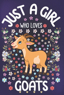 Just A Girl Who Loves Goats: Goat Lover Notebook for Girls - Cute Goat Journal for Kids - Caprine Animal Lover Anniversary Gift Ideas for Her