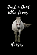 Just A Girl Who Loves Horses: Cute White Horse Journal to write In- Funny Birthday Gifts for Horse Lovers -Gag Gift - Christmas Horse Present For Girls