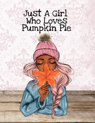 Just A Girl Who Loves Pumpkin Pie: Thanksgiving Composition Book To Write In Notes, Goals, Priorities, Holiday Turkey Recipes, Celebration Poems, Verses & Quotes, Conversation Starters, Dreams, Prayer, Gratitude - BFF Journal Gift For Bestie & Autumn... - Harvest, Maple