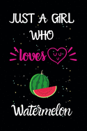 Just A Girl Who Loves Watermelon: A Great Gift Lined Journal Notebook For Watermelon Lovers.Best Idea For Thanksgiving/Christmas/Birthday Gifts