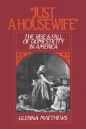 Just a Housewife: The Rise and Fall of Domesticity in America