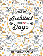 Just An Architect Who Loves Dogs 2020 Weekly Planner: 54 Weeks Calendar Appointment Schedule Organizer Journal for Architect. Humor Architecture Students Animal Lover Appreciation Gift