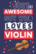 Just an Awesome Guy Who Loves Violin: Funny Violin Gifts for Teachers and Men... Paperback Notebook or Journal