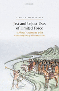 Just and Unjust Uses of Limited Force: A Moral Argument with Contemporary Illustrations