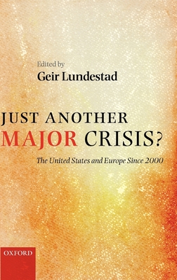 Just Another Major Crisis?: The United States and Europe Since 2000 - Lundestad, Geir (Editor)