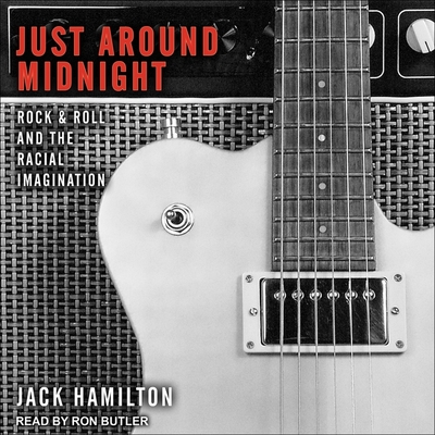 Just Around Midnight: Rock and Roll and the Racial Imagination - Butler, Ron (Read by), and Hamilton, Jack