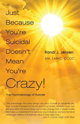 Just Because You're Suicidal Doesn't Mean You're Crazy: The Psychobiology of Suicide - Jensen, Randi J