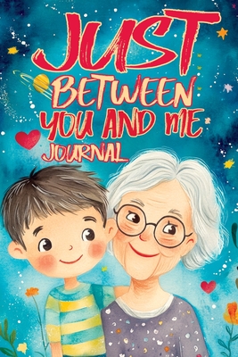 Just Between You and Me Journal: A Pass Back and Forth Diary for Grandma and Grandson, Filled with Prompts for Meaningful Conversations, Guided by Love, Strong Relationships and Creating a Space for Shared Confidences - Mischievous, Childlike