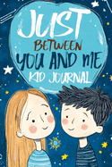 Just Between You and Me Kid Journal: Mother and Son Pass Back and Forth a Diary with Prompts, Guided by Love, Meaningful Conversations, Strong Relationships and Time for Confidences